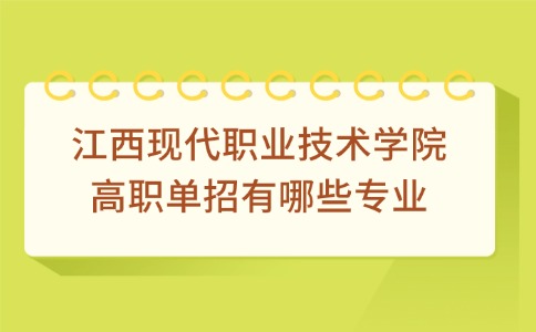 江西現(xiàn)代職業(yè)技術(shù)學(xué)院高職單招有哪些專業(yè)