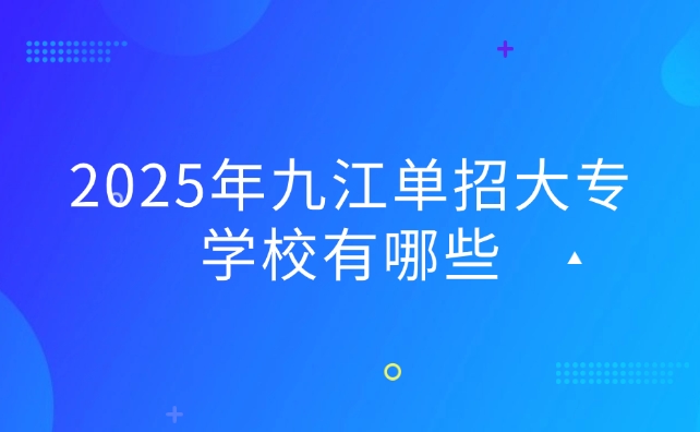 2025年九江單招大專(zhuān)學(xué)校有哪些