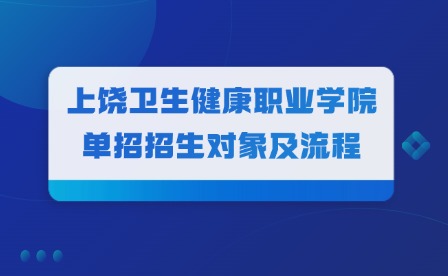 2025年上饒衛(wèi)生健康職業(yè)學院單招招生對象及流程