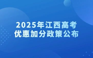 最高可加20分！2025年江西高考優(yōu)惠加分政策公布！