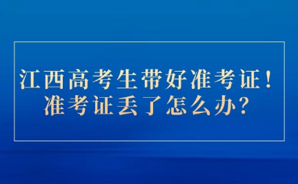 江西高考生帶好準考證！準考證丟了怎么辦？