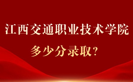 2025年江西交通職業技術學院多少分錄取？