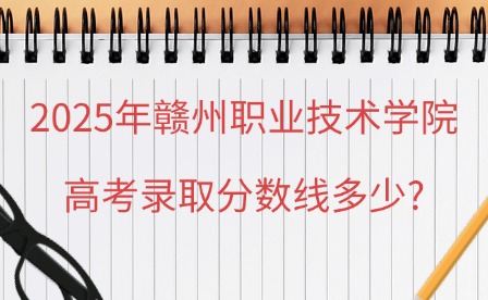 2025年贛州職業(yè)技術(shù)學(xué)院高考錄取分數(shù)線多少?